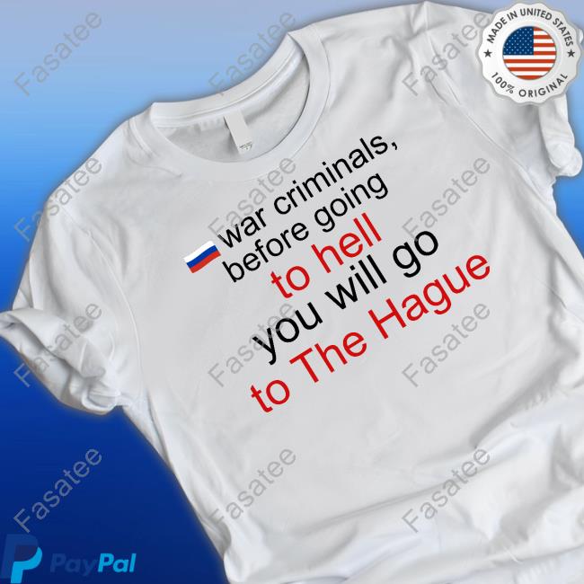 War Criminals Before Going To Hell You Will Go To The Hague Tee Shirt