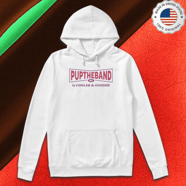 Pup The Band Official Store Cooler And Gooder The shirt, hoodie, tank top, sweater and long sleeve t-shirt