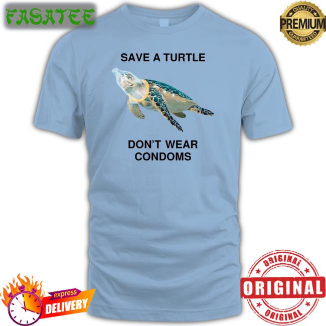 Thegoodshirts Save A Turtle Don't Wear Condoms Shirt
