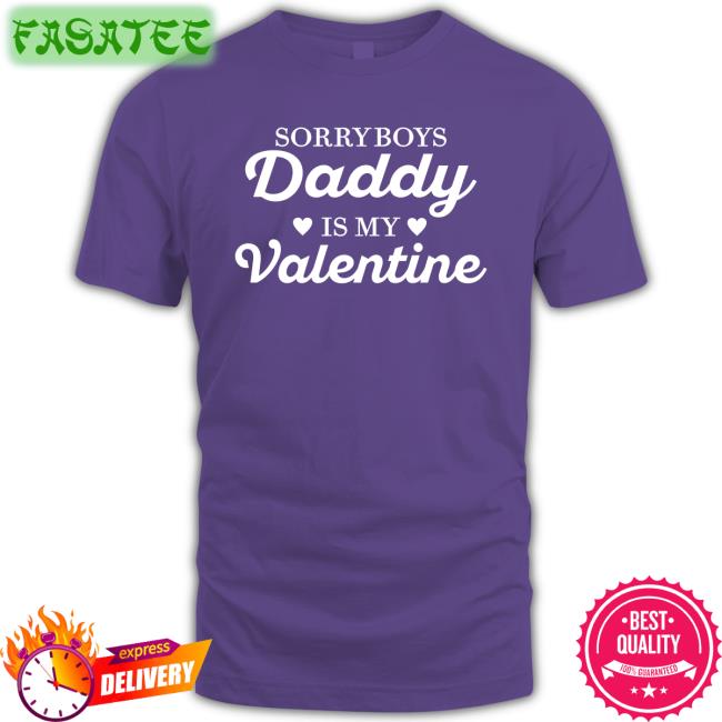 Sorry Boys Daddy Is My Valentine New Shirt Clay