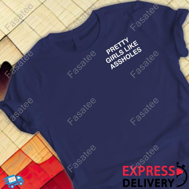 Pretty Girls Like Assholes Sweatshirt Assholes Live Forever Merch Pretty Girls Like Assholes Funny T Shirt