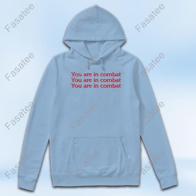 You Are In Combat shirt