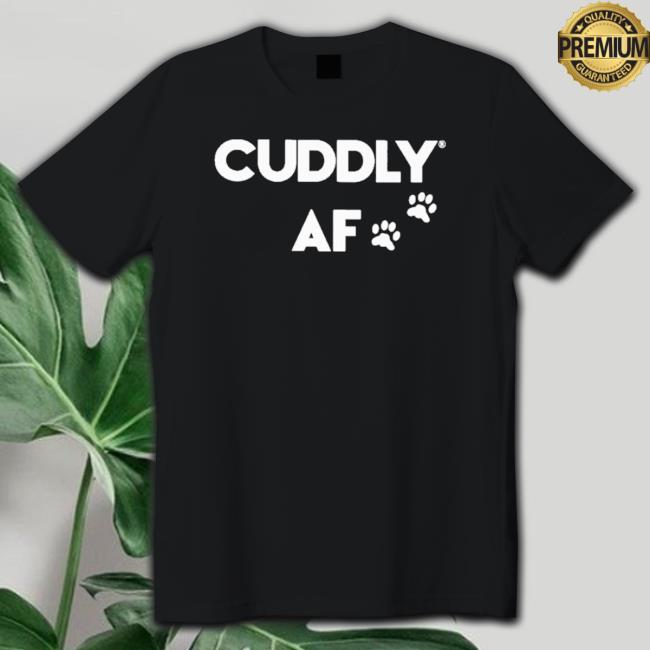 Slater Jonathan Cuddly Af T-Shirt Slater Jonathan Cuddly Af Shirt