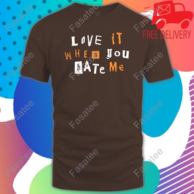 Love It When You Hate Me Crewneck Sweatshirt Love It When You Hate Me Shirt