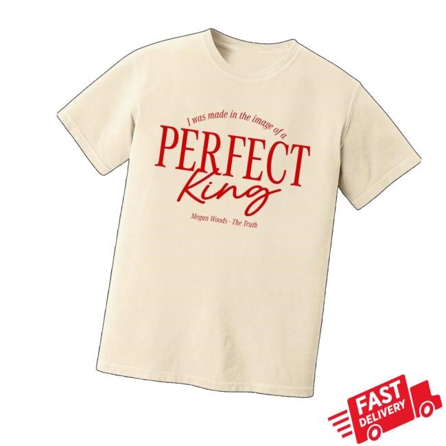 Meganwoods Merch Perfect King Tee Shirt