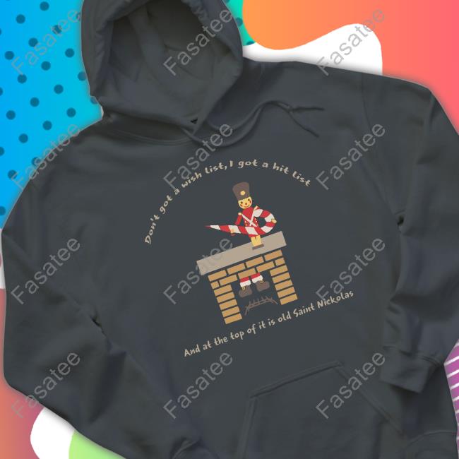 Don't Got A Wish List I Got A Hit List And At The Top Of It Is Old Saint Nickolas Hoodied Sweatshirt Danny's I'm gonna kill Santa Klaus