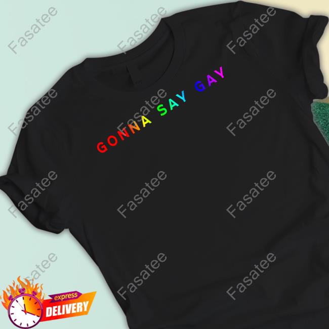 Gonna Say Gay T-Shirt, Hoodie, Tank Top, Sweater And Long Sleeve T-Shirt