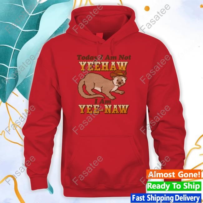 Today I Am Not Yeehaw I Am Yee-Naw New Shirt