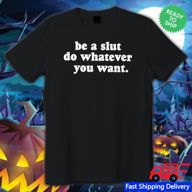Top Be A Slut Do Whatever You Want Tee