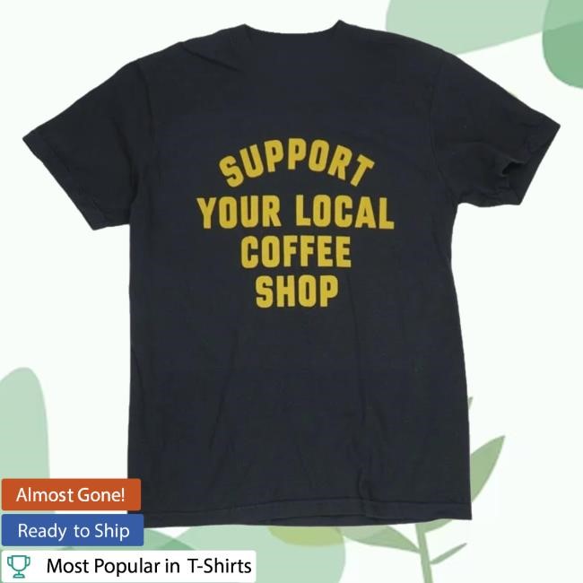 Support Your Local Coffee Shop Long Sleeve Shirt