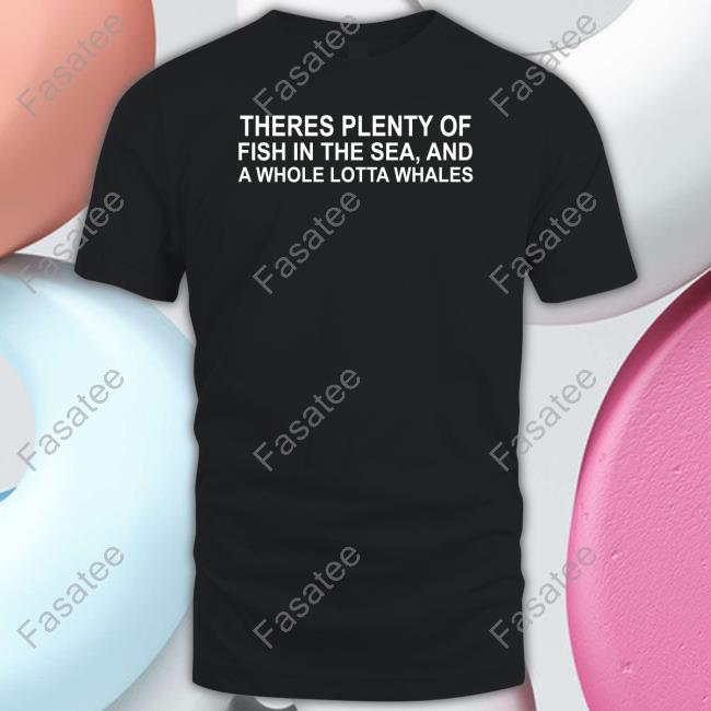 Designed By The Boys Store There's Plenty Of Fish In The Sea And A Whole Lotta Whales Shirt