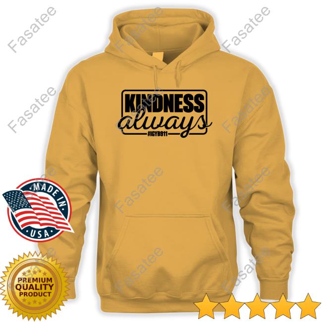 Kindness Always Igyb911 Shirt Kindness Always Igyb911 Long Sleeve