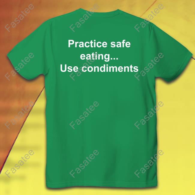 Practice Safe Eating Use Condiments T Shirt Practice Safe Eating Use Condiments New Shirt
