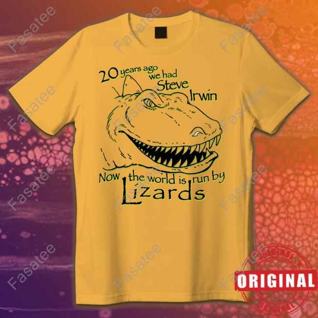 The Good Shirts Store 20 Years Ago We Had Steve Irwin Now The World Is Run By Lizards Shirt The Good Shirts 20 Years Ago We Had Steve Irwin Now The World Is Run By Lizards Shirt