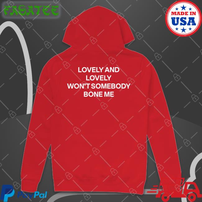 Shirts That Go Hard Lovely And Lonely Won't Somebody Bone Me Hoodie