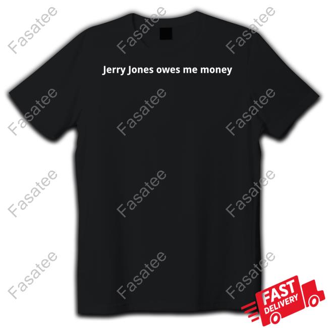 Texas Humor Jerry Jones Owes Me Money Shirt