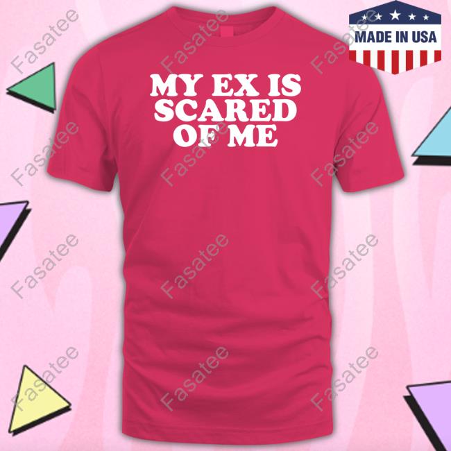 My Ex Is Scared Of Me Sweatshirt