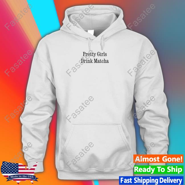 Diaryofshaikha Pretty Girls Drink Matcha shirt, hoodie, tank top, sweater and long sleeve t-shirt