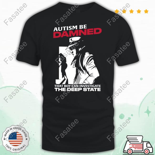 Autism Be Damned That Boy Can Investigate The Deep State T Shirt