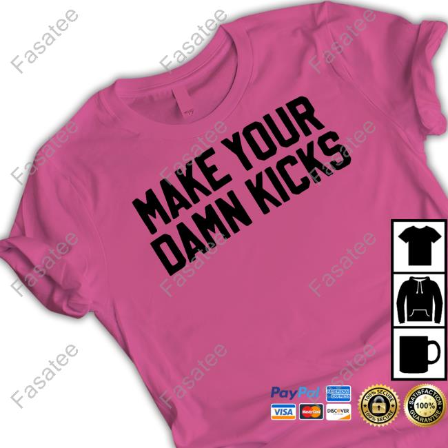 Make Your Damn Kicks T Shirt Big Cat