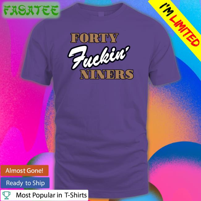 Forty Fuckin' Niners Shirt