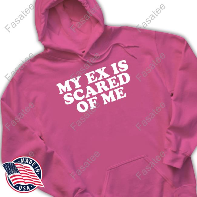 Moxi Mimi Store My Ex Is Scared Of Me Hoodie Moxi Mimi My Ex Is Scared Of Me Shirt