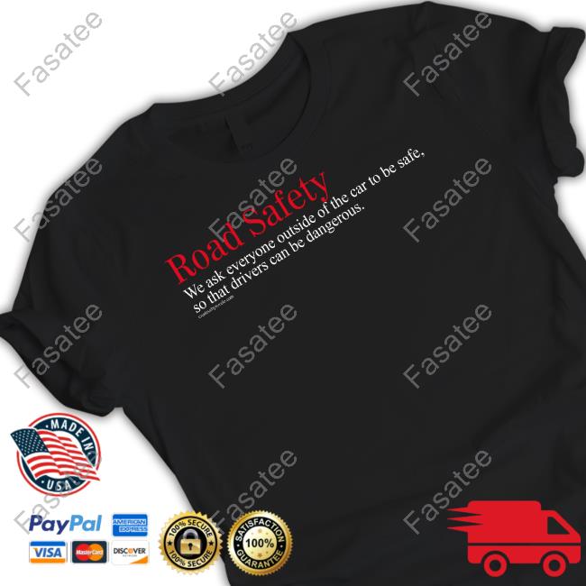 Road Safety We Ask Everyone Outside Of The Car To Be Safe So That Drivers Can Be Dangerous Long Sleeve T Shirt Rovelo Creative Merch