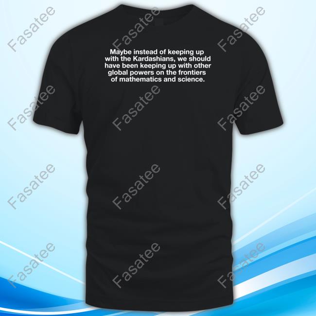 Maybe Instead Of Keeping Up With The Kardashians T Shirts Thegoodshirts