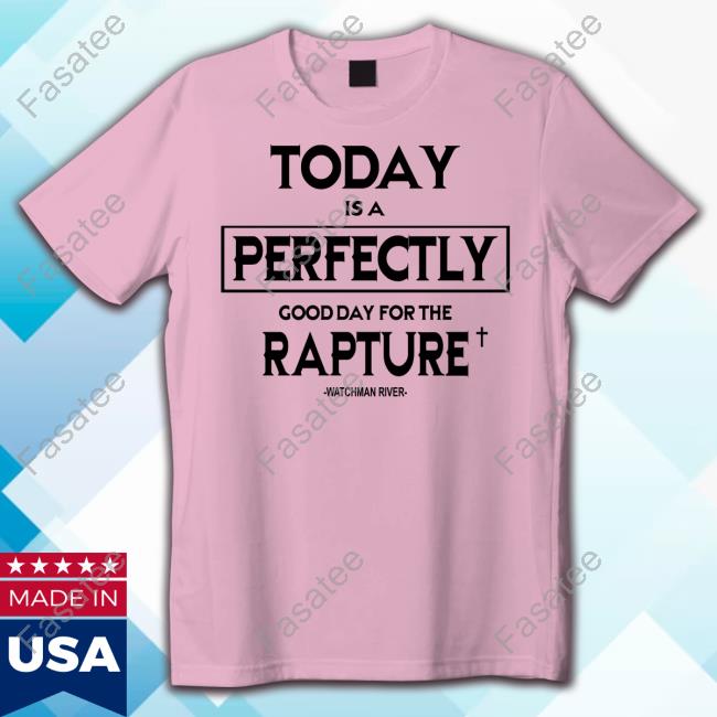 Today Is A Perfectly Good Day For The Rapture Watchman River T-Shirt Sealedinchrist Shop