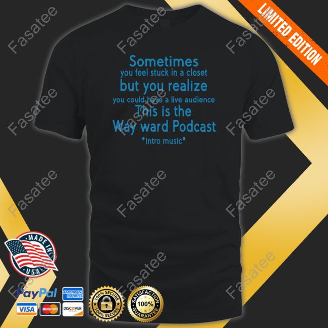 Sometimes You Feel Stuck In A Closet. But You Realize You Could Have A Live Audience T-Shirt