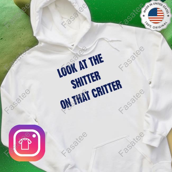 Look At Shitter On That Critter T Shirt Oldschoolhat Look At Shitter On That Critter Long Sleeve Tee Shirt
