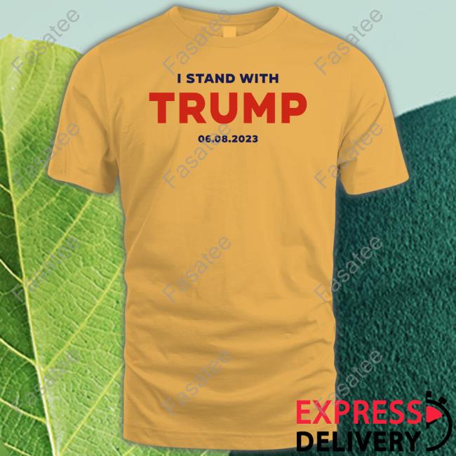 I Stand With Trump 06 08 2023 New Shirt