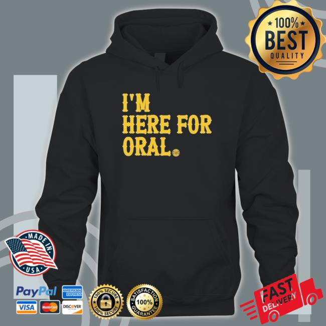 I’M Here For Oral shirt, hoodie, tank top, sweater and long sleeve t-shirt