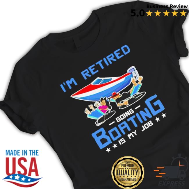 Official I’M Retired Going Boating Is My Job T-Shirt