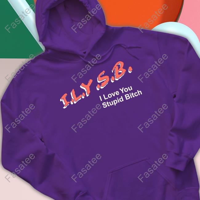 Pauljasonklein Ilysb I Love You Stupid Bitch Shirt