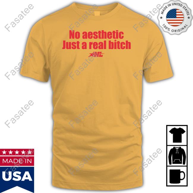 Official No Aesthetic Just A Real Bitch Nl Hooded Sweatshirt