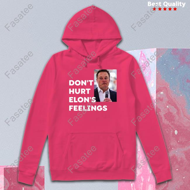 Don't Hurt Elon's Feelings Hooded Sweatshirt Don't Hurt Elon's Feelings shirt