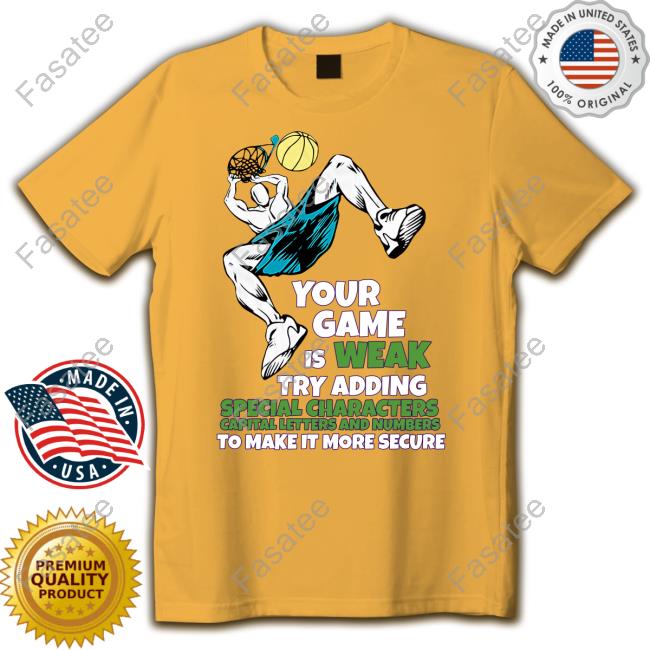Your Game Is Weak Try Adding Special Characters Capital Letters And Numbers To Make It More Secure New Shirt