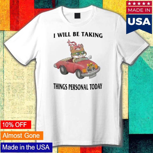 I Will Be Taking Things Personal Today Shirt