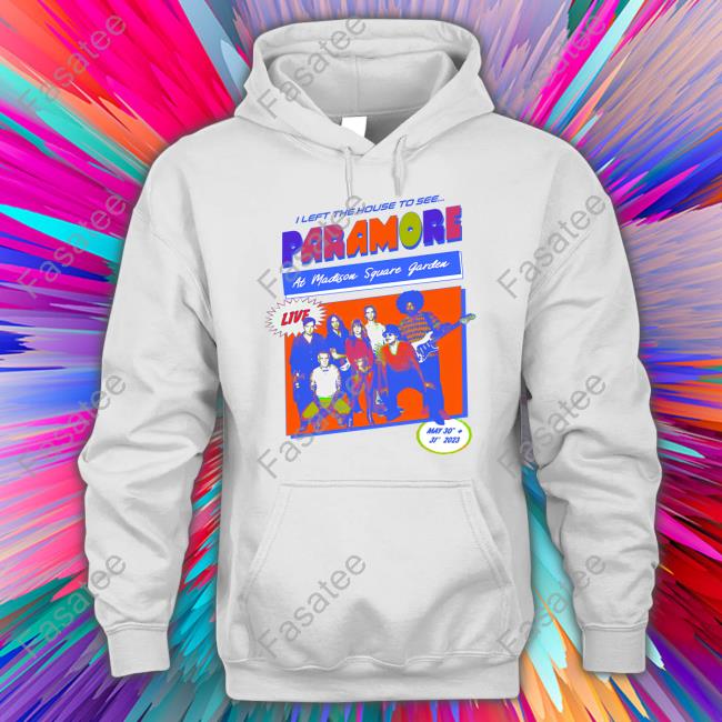 I Left The House To See Paramore At Madison Square Garden Hooded Sweatshirt