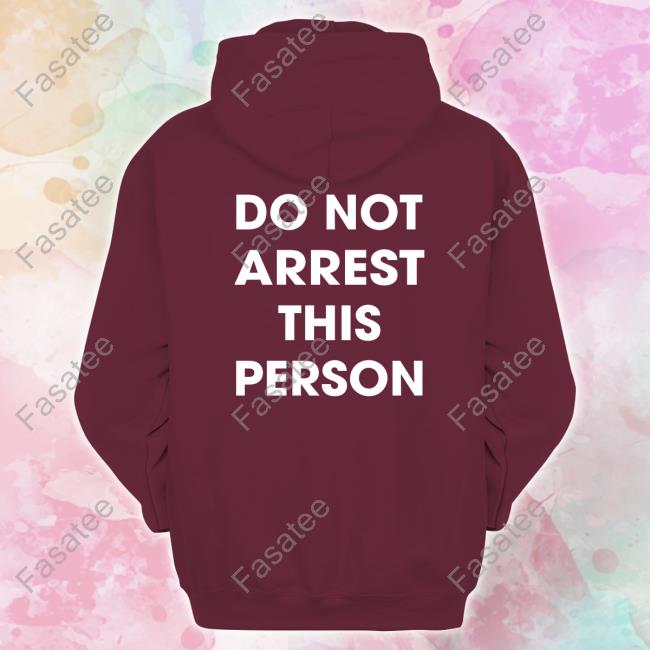 Shirtsthtgohard Do Not Arrest This Person T Shirt Do Not Arrest This Person Long Sleeve Tee