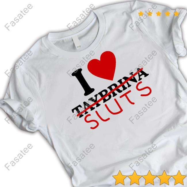 Folkloresfairy I Love Taybrina Sluts Shirts