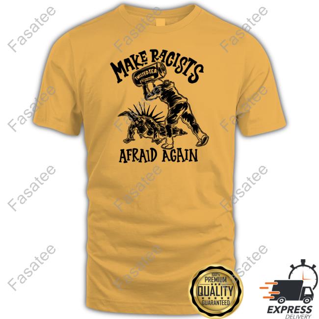 Punkwithacamera Make Racists Afraid Again Twisted Tea New Shirt