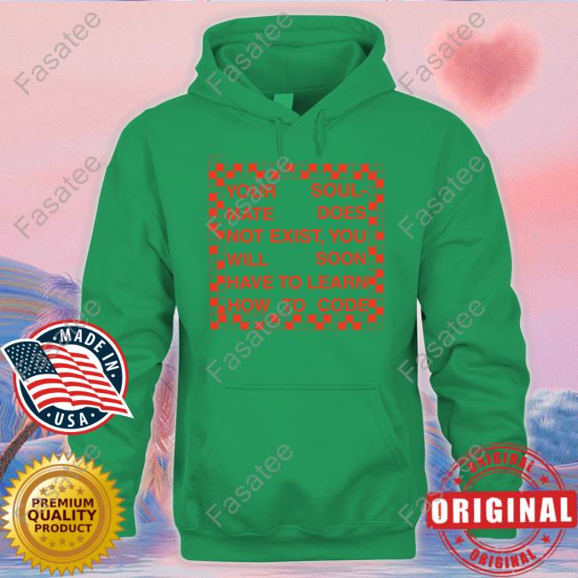 Your Soul Mate Does Not Exist You Will Soon Have To Learn How To Code Long Sleeve