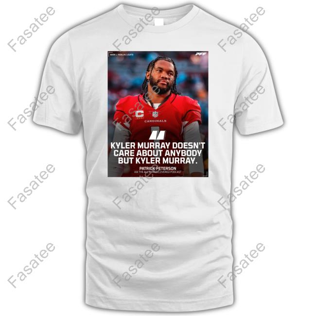 Kyler Murray Doesn't Care About Anybody But Kyler Murray Shirts