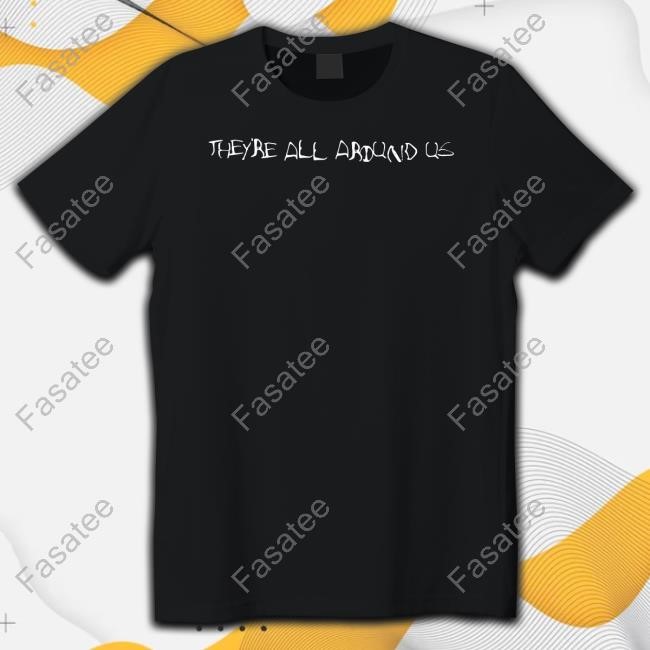 Impoppy They're All Around Us Shirt