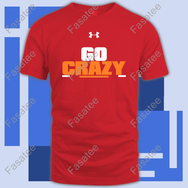 Go Crazy T Shirt Go Crazy Shirts
