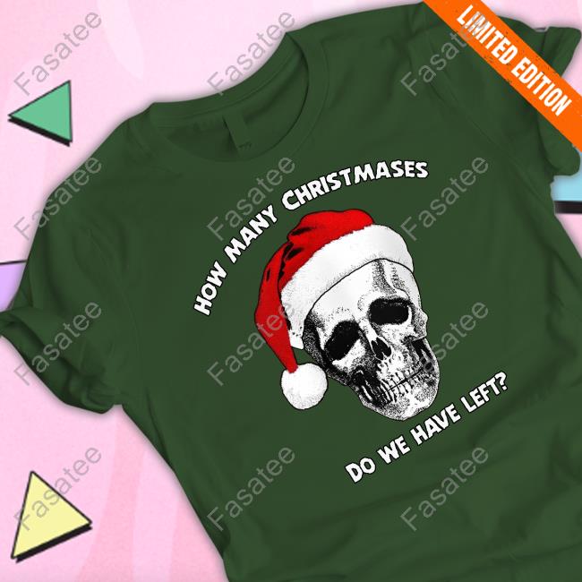 Thegoodshirts How Many Christmases Do We Have Left Shirt