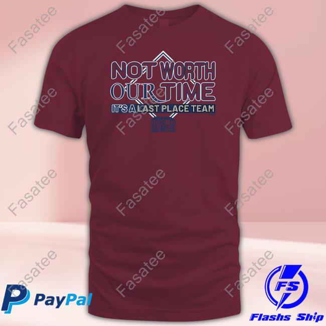 Not Worth Our Time It's A Last Place Team Shirt