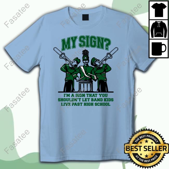 Official My Sign I'm A Sign That You Shouldn't Let Band Kids Live Past Hight School Sweatshirt